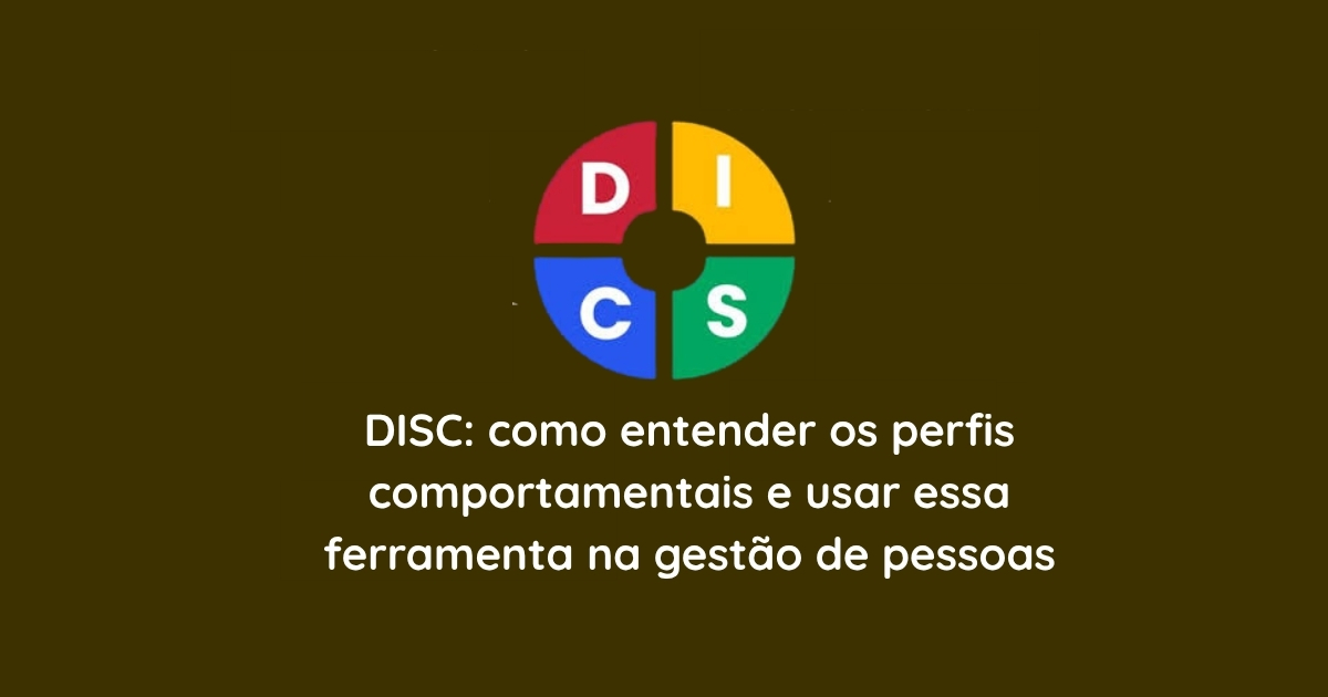 DISC: como entender os perfis comportamentais e usar essa ferramenta na gestão de pessoas